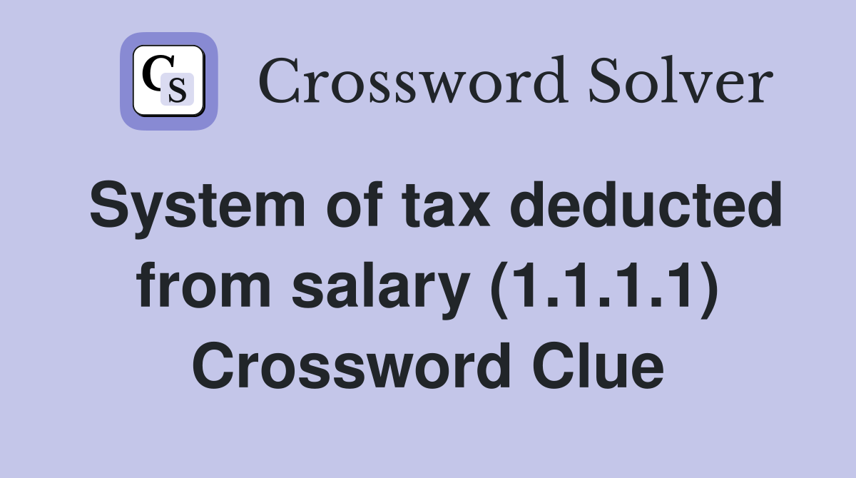 System of tax deducted from salary (1.1.1.1) Crossword Clue