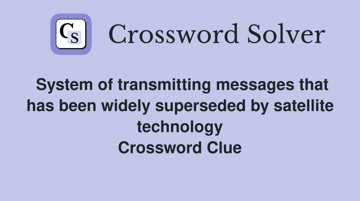 System of transmitting messages that has been widely superseded by satellite technology Crossword Clue
