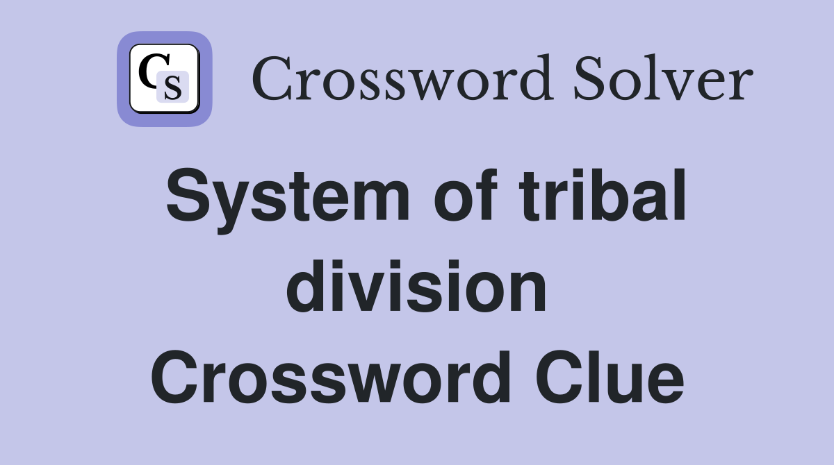 System of tribal division Crossword Clue