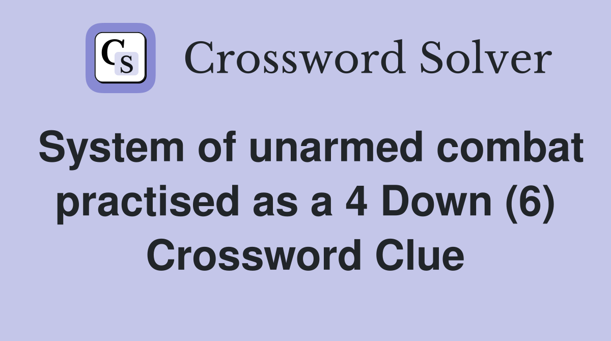 System of unarmed combat practised as a 4 Down (6) Crossword Clue