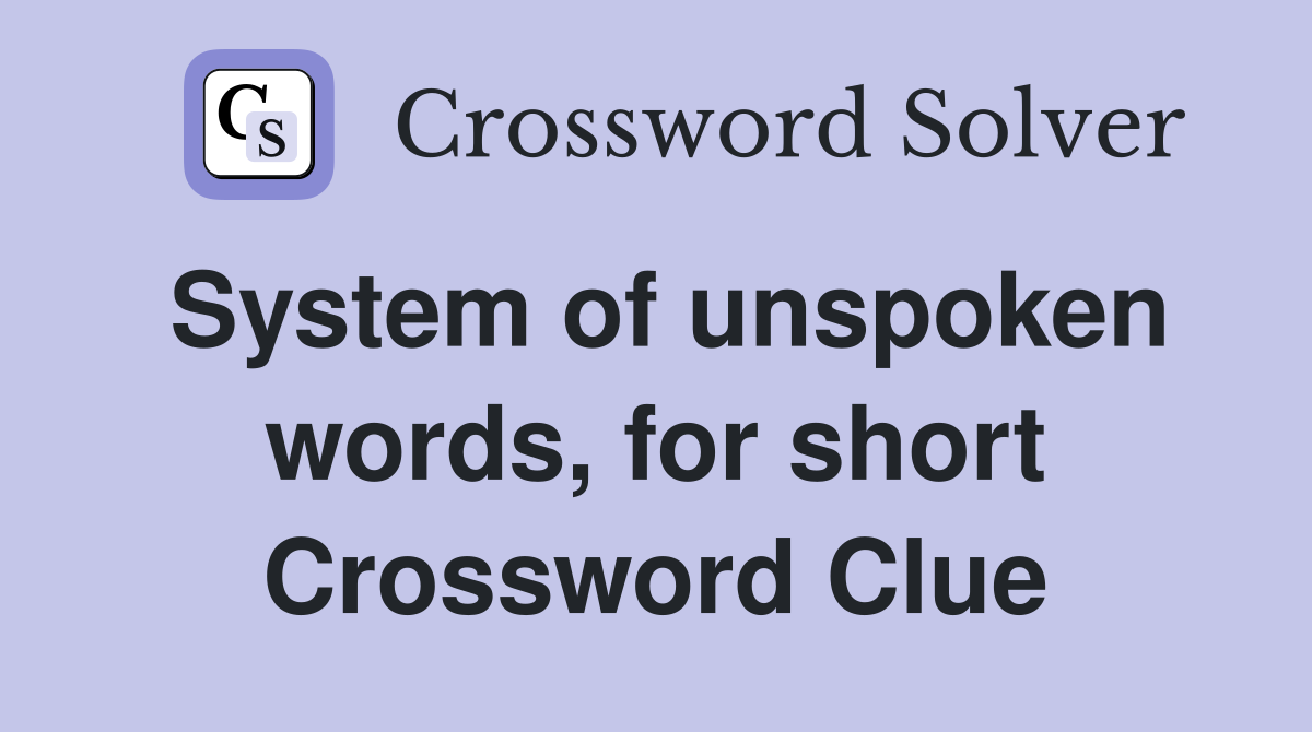 System of unspoken words, for short Crossword Clue