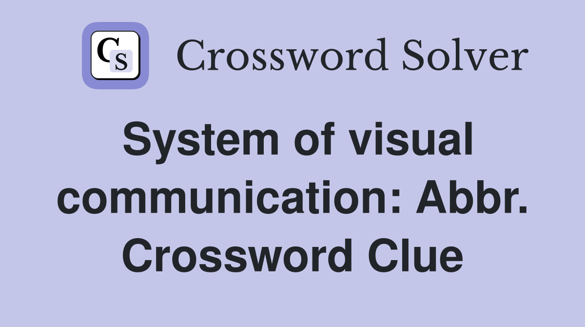System of visual communication: Abbr. Crossword Clue