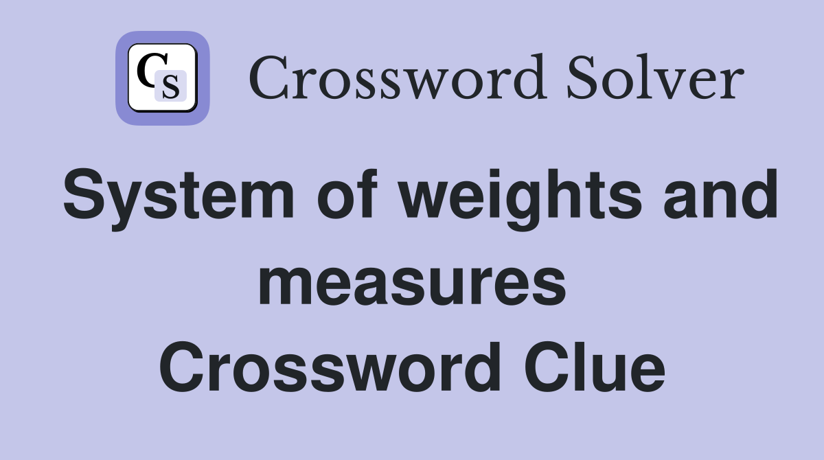 System of weights and measures Crossword Clue
