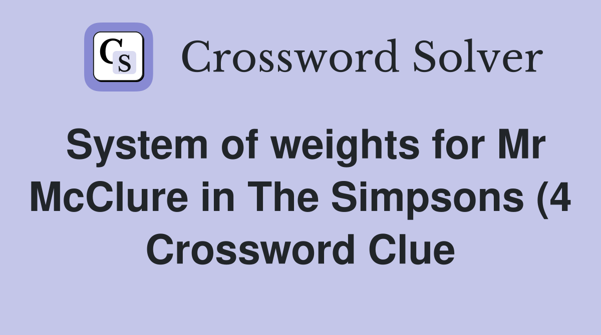 System of weights for Mr McClure in The Simpsons (4 Crossword Clue