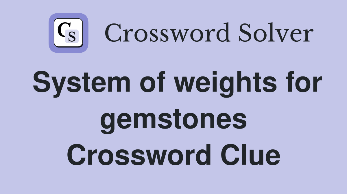 System of weights for gemstones Crossword Clue