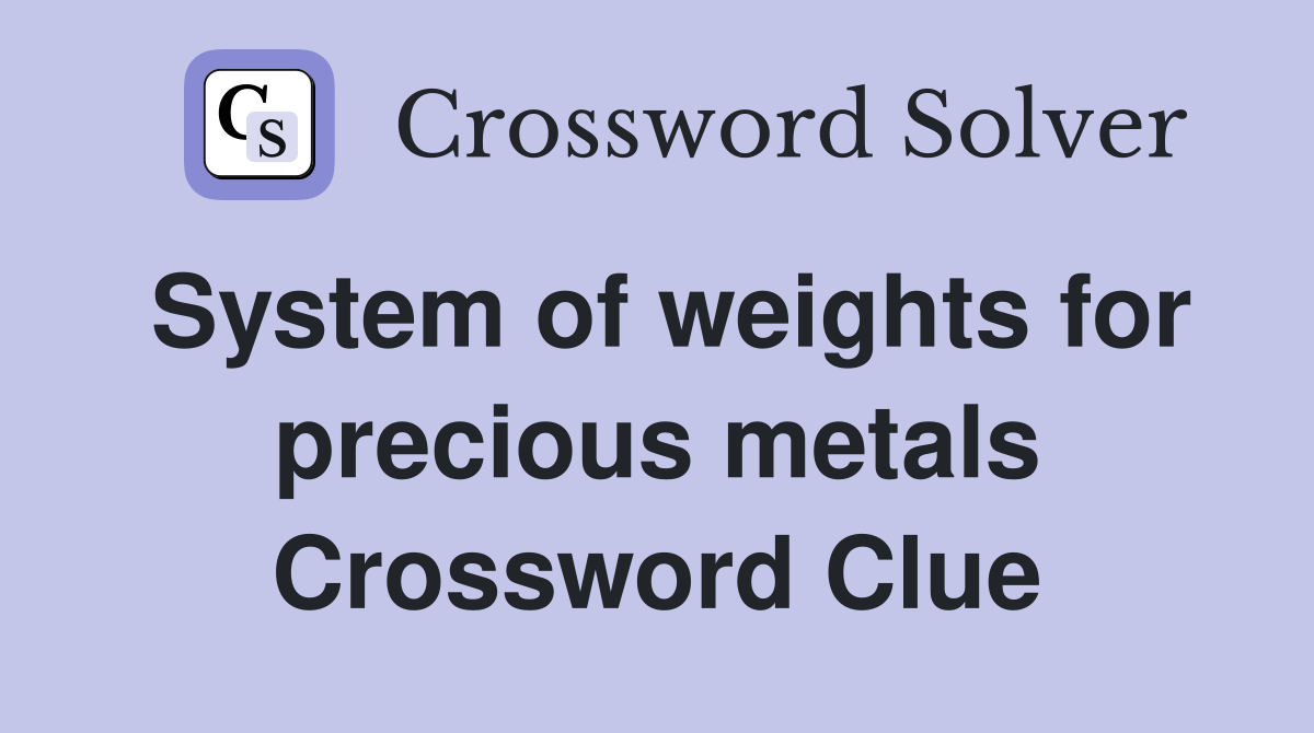 System of weights for precious metals Crossword Clue