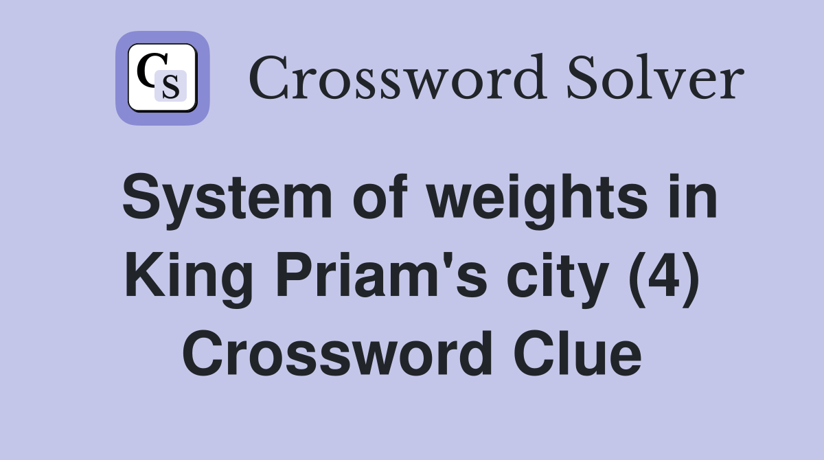 System of weights in King Priam's city (4) Crossword Clue