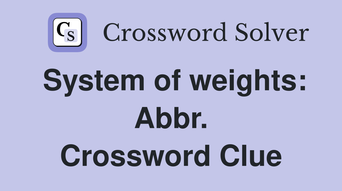 System of weights: Abbr. Crossword Clue