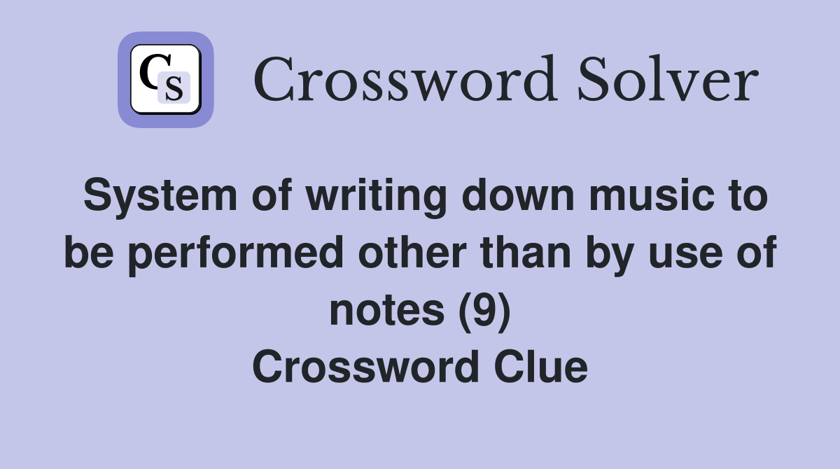 System of writing down music to be performed other than by use of notes (9) Crossword Clue