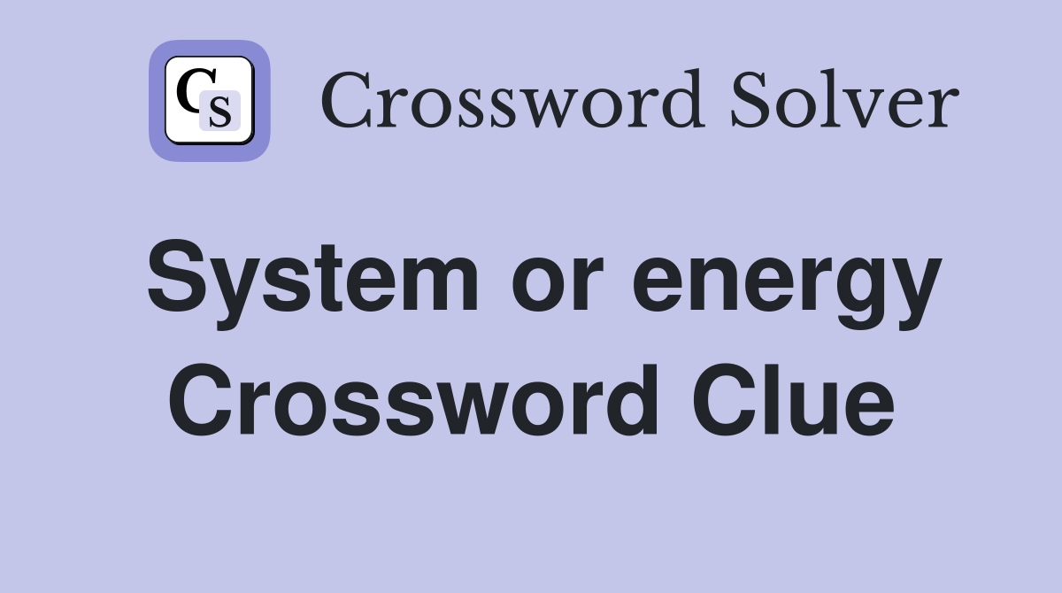 System or energy Crossword Clue