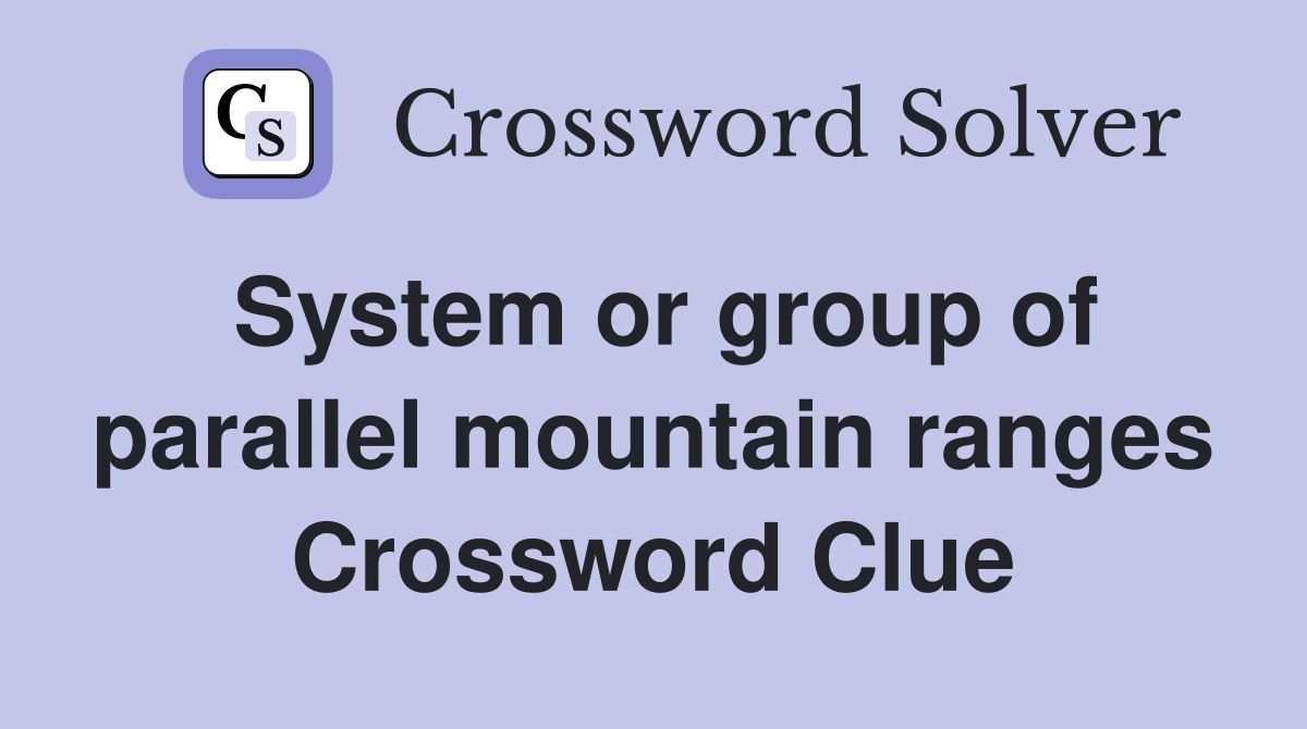 System or group of parallel mountain ranges Crossword Clue