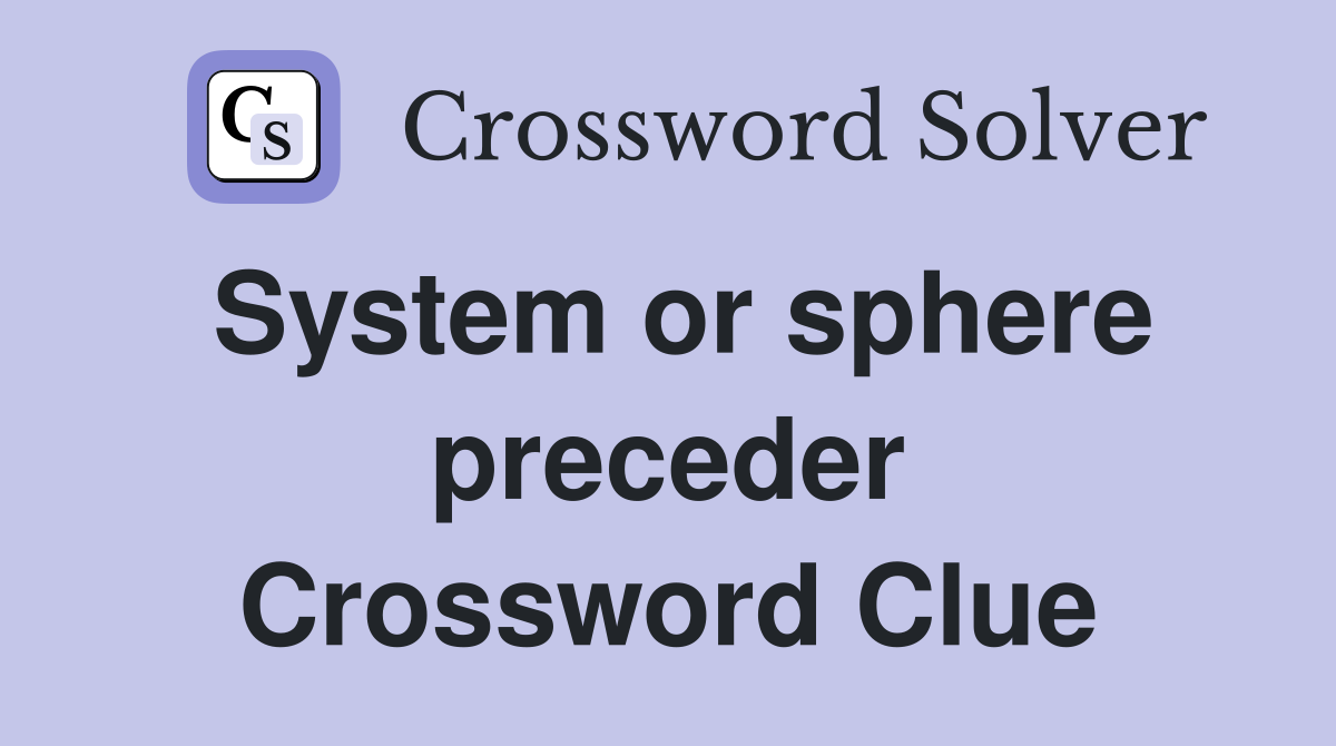 System or sphere preceder Crossword Clue