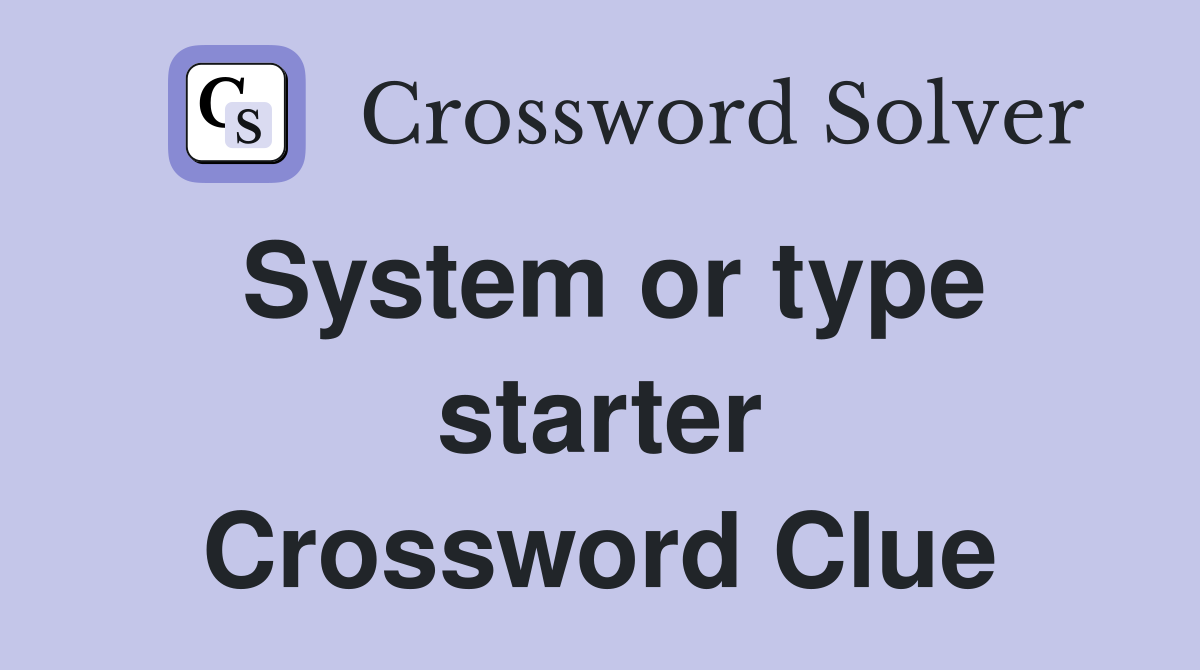 System or type starter Crossword Clue