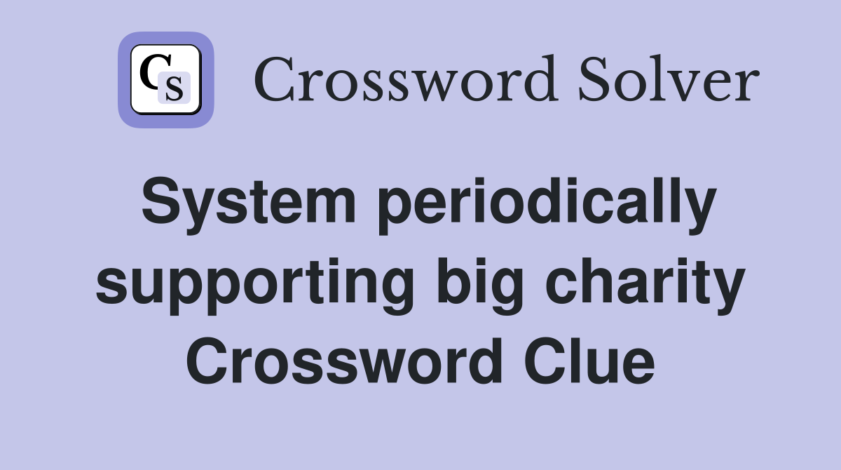 System periodically supporting big charity Crossword Clue