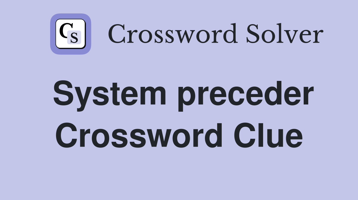 System preceder Crossword Clue