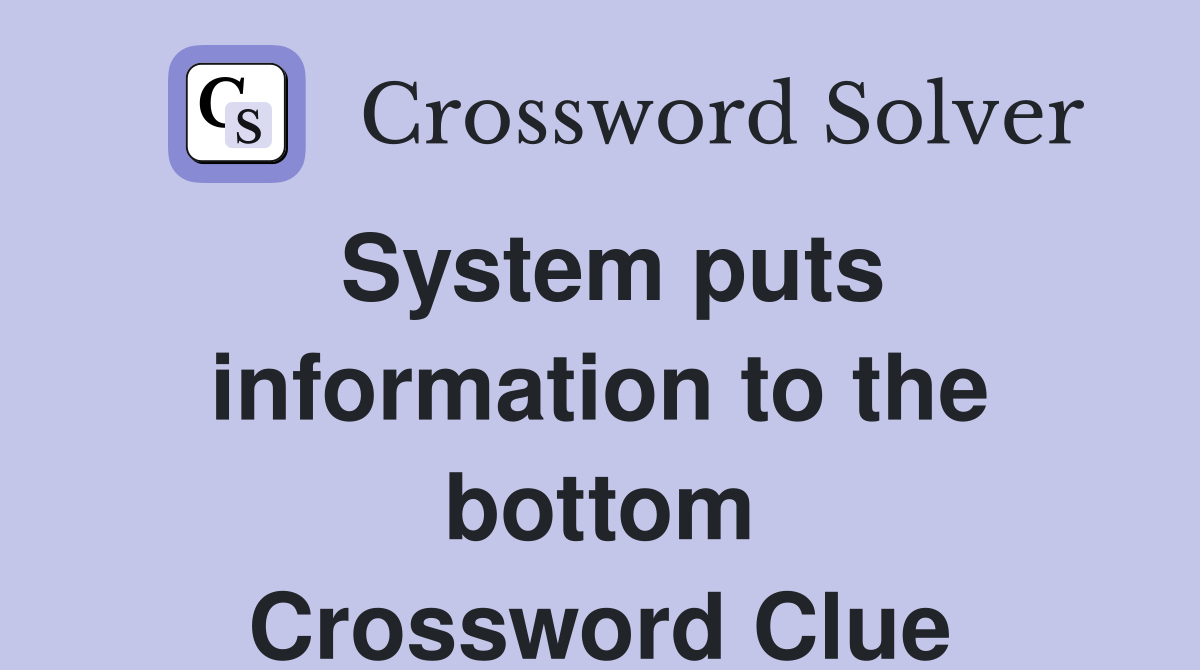 System puts information to the bottom Crossword Clue