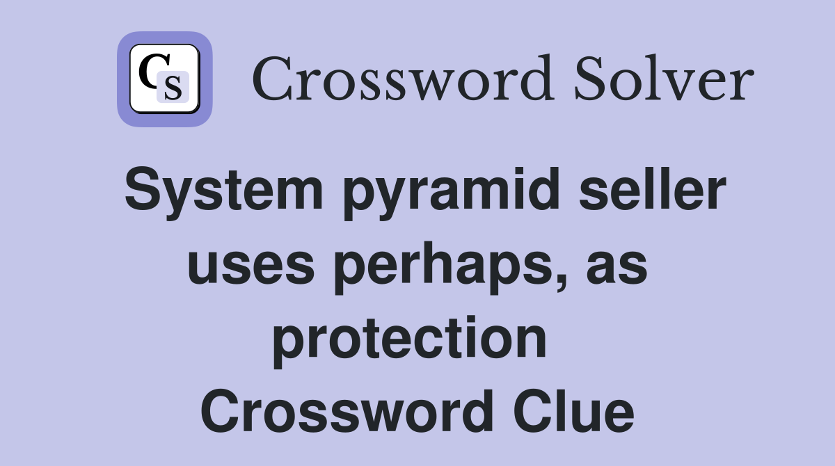 System pyramid seller uses perhaps, as protection  Crossword Clue