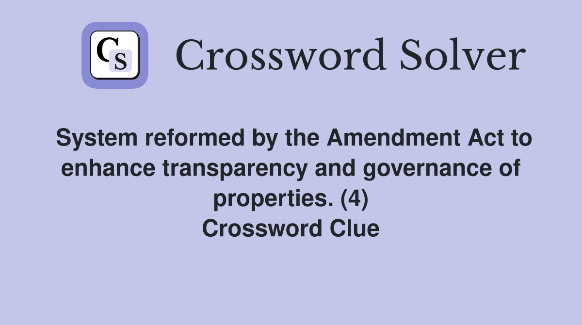 System reformed by the Amendment Act to enhance transparency and governance of properties. (4) Crossword Clue