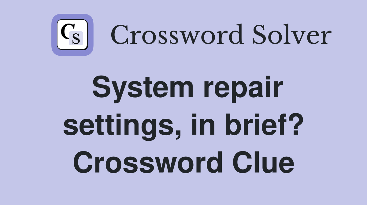 System repair settings, in brief? Crossword Clue