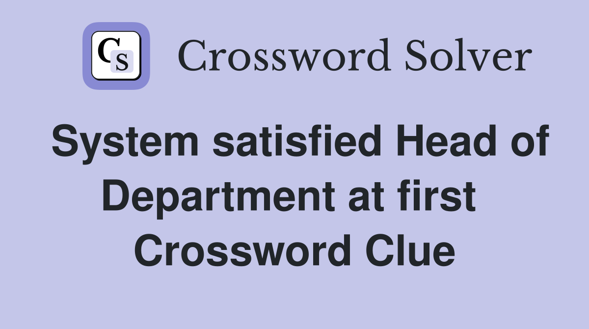 System satisfied Head of Department at first  Crossword Clue