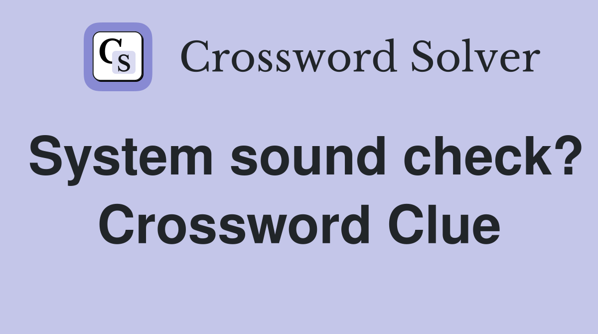 System sound check? Crossword Clue