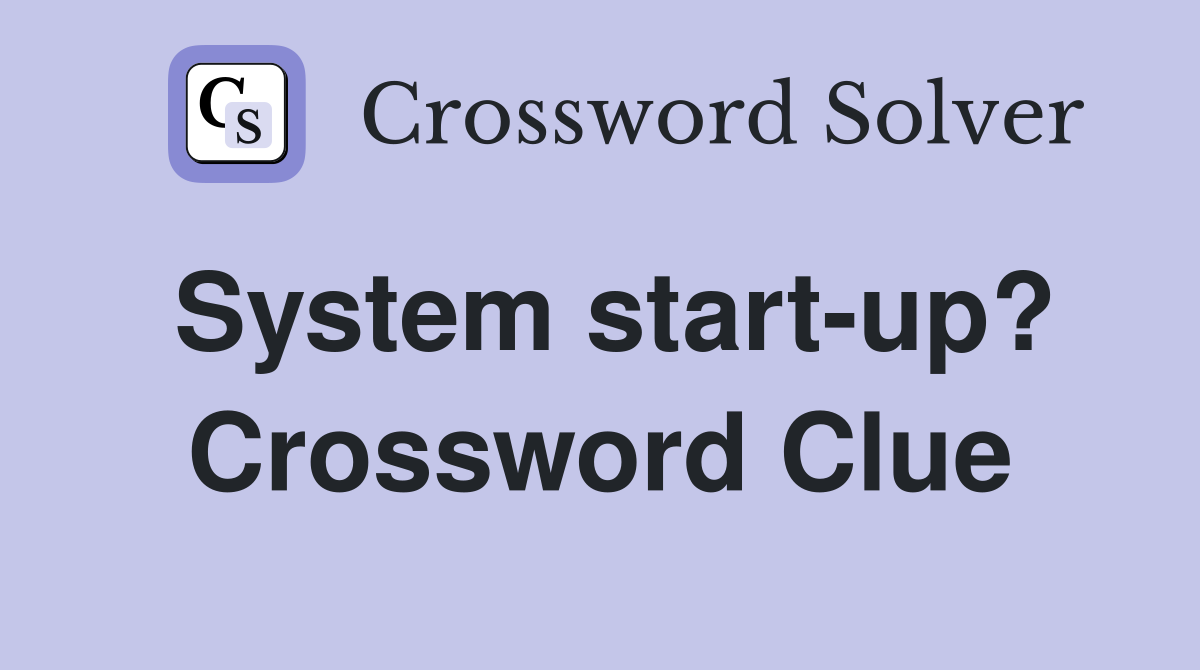 System start-up? Crossword Clue