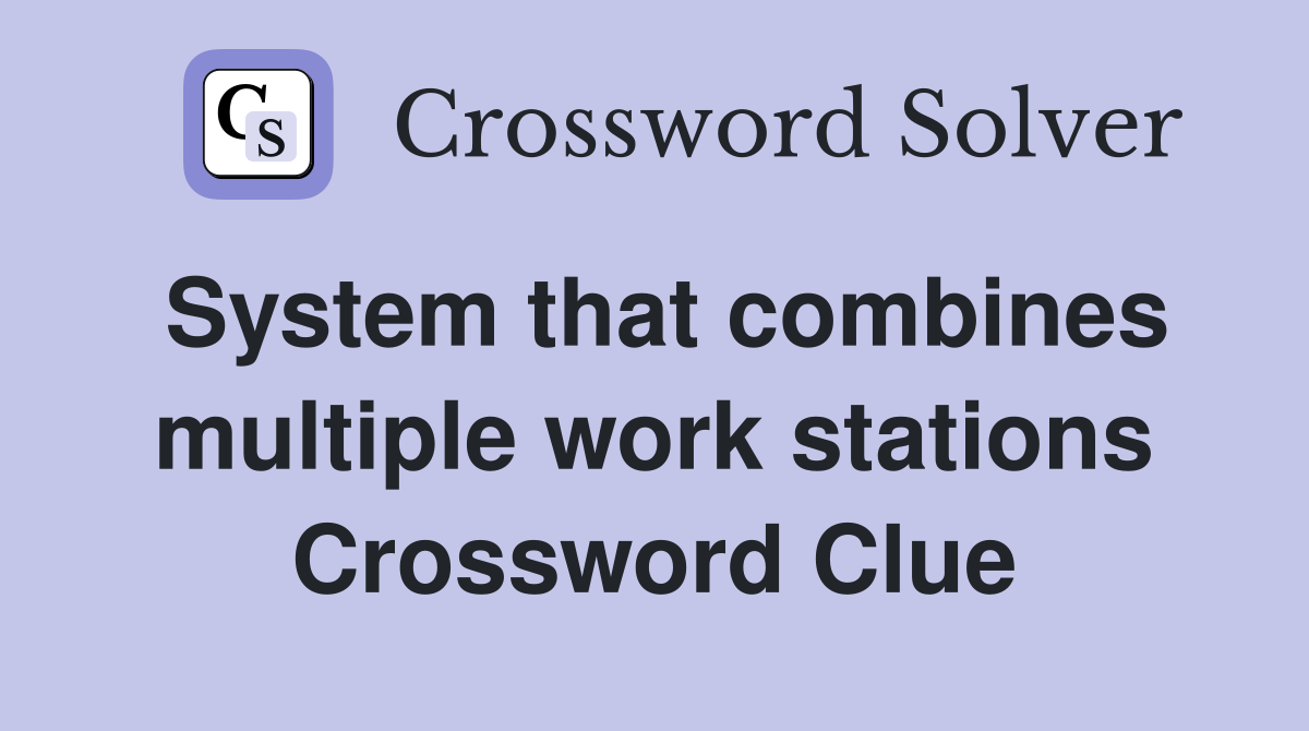 System that combines multiple work stations Crossword Clue