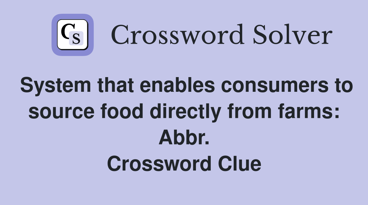 System that enables consumers to source food directly from farms: Abbr. Crossword Clue