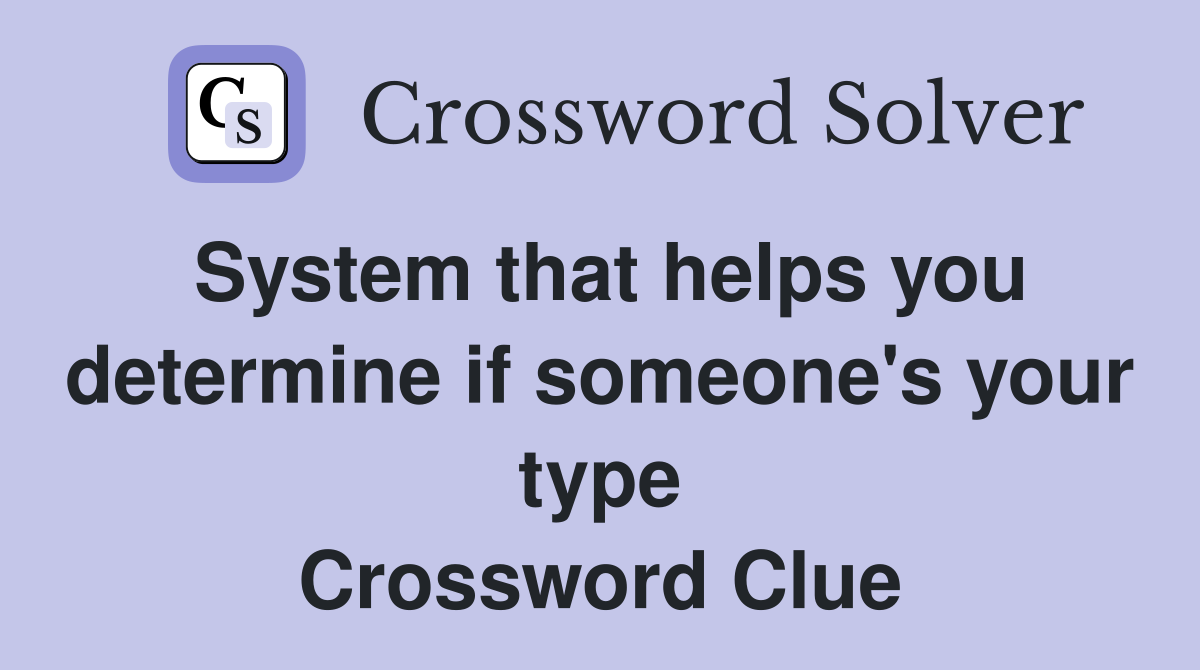 System that helps you determine if someone's your type Crossword Clue