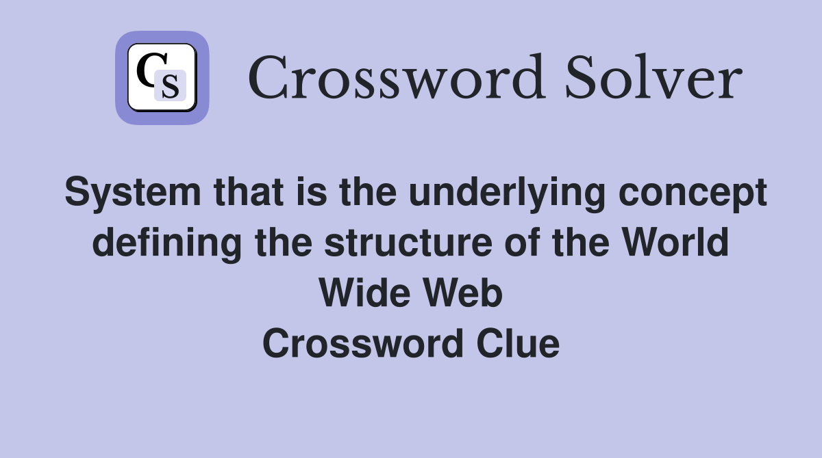 System that is the underlying concept defining the structure of the World Wide Web Crossword Clue