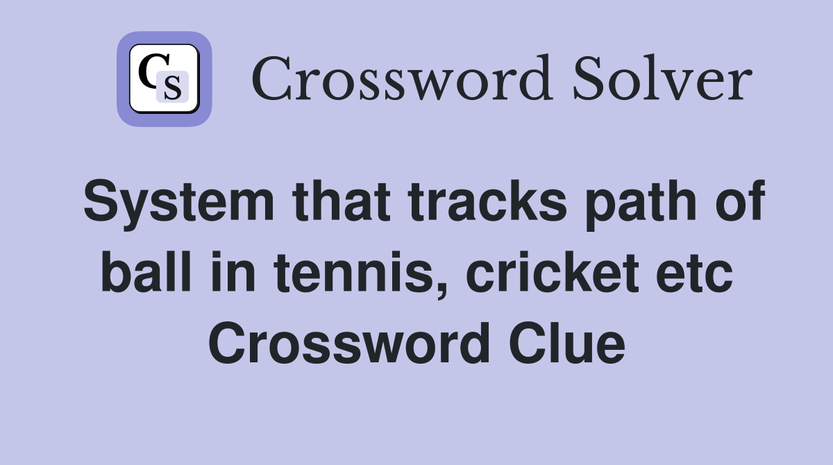System that tracks path of ball in tennis, cricket etc Crossword Clue