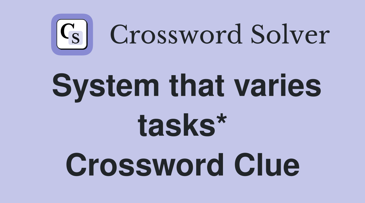 System that varies tasks* Crossword Clue