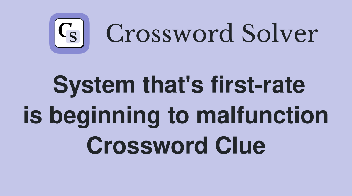 System that's first-rate is beginning to malfunction Crossword Clue