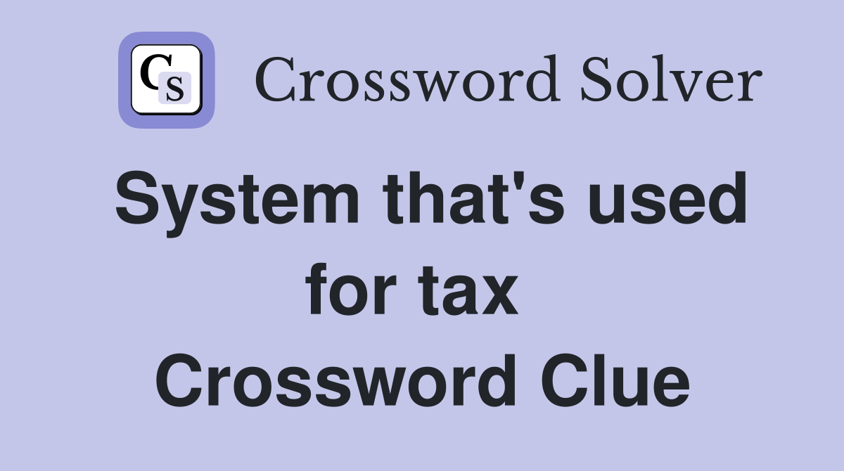System that's used for tax  Crossword Clue