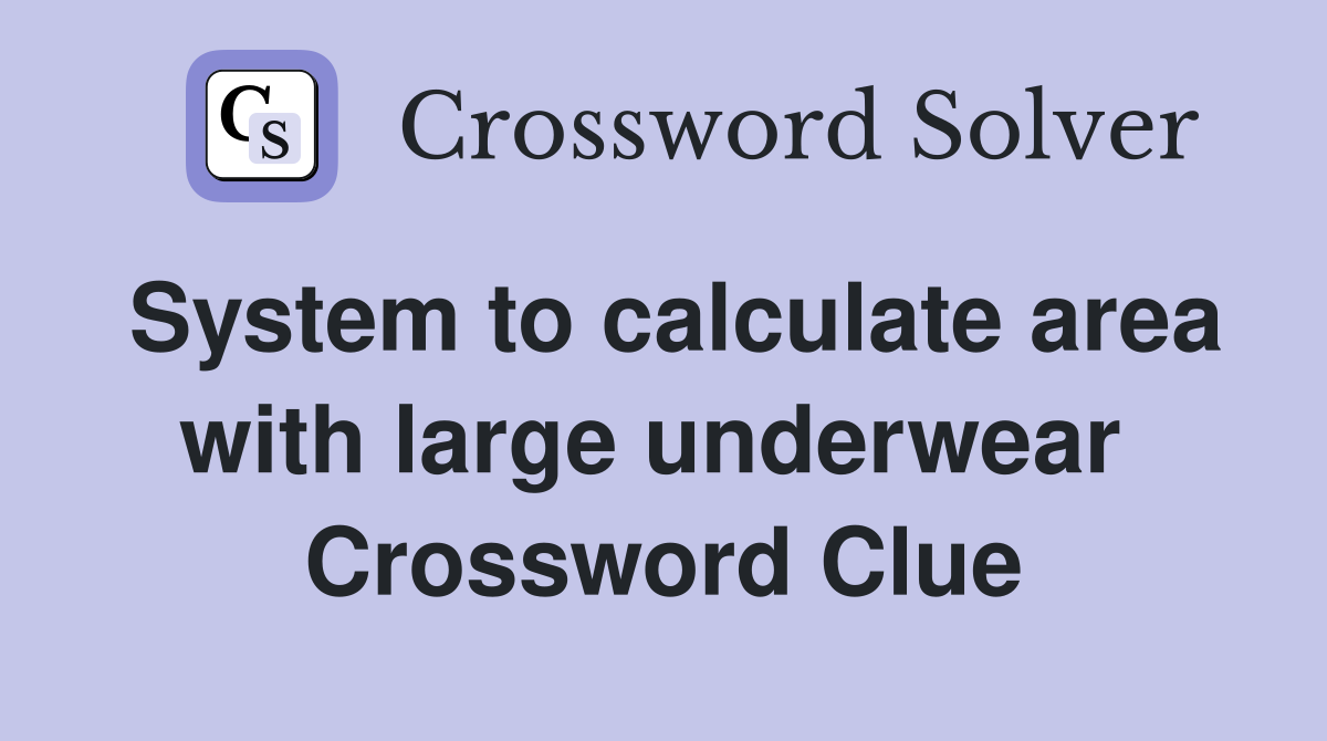 System to calculate area with large underwear  Crossword Clue