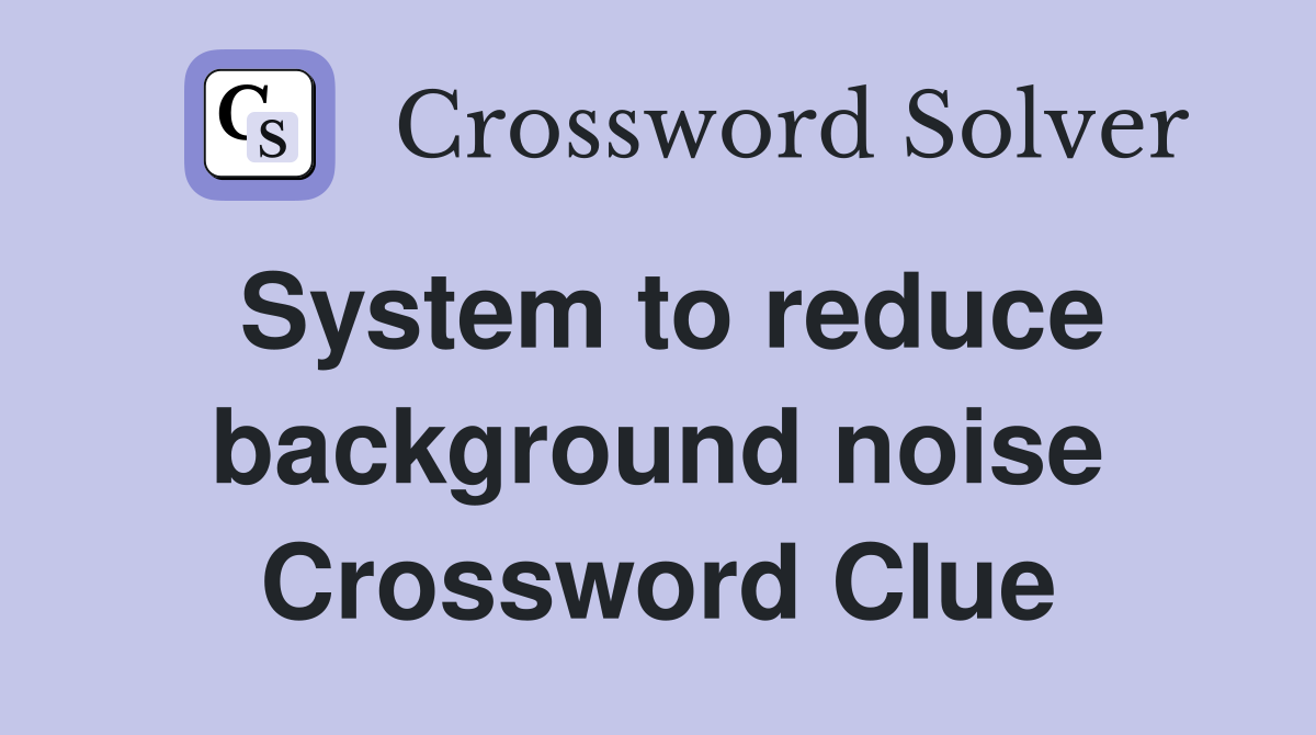 System to reduce background noise Crossword Clue