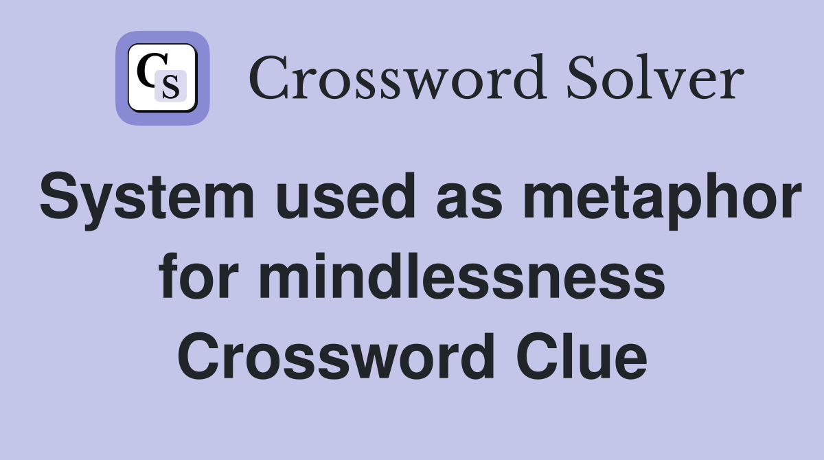 System used as metaphor for mindlessness Crossword Clue