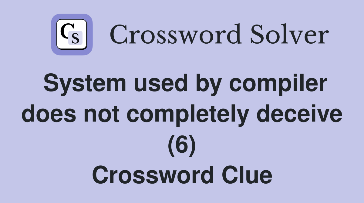 System used by compiler does not completely deceive (6) Crossword Clue