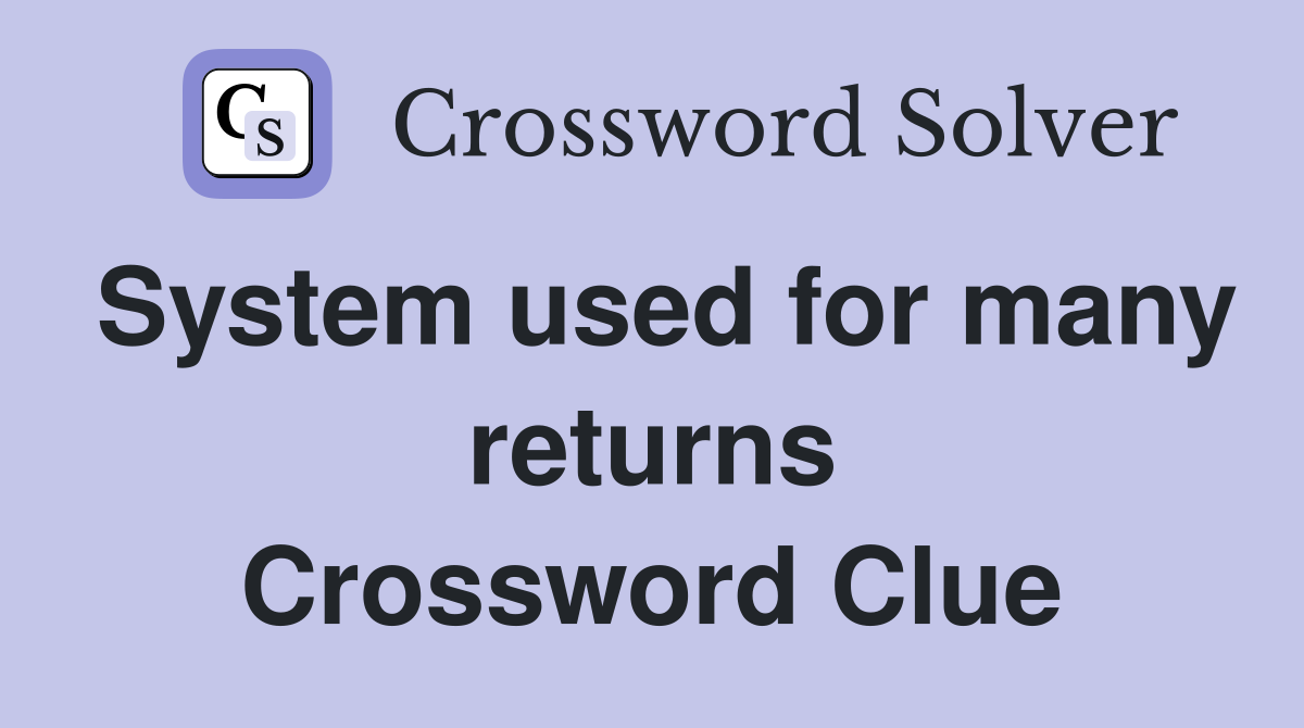 System used for many returns Crossword Clue