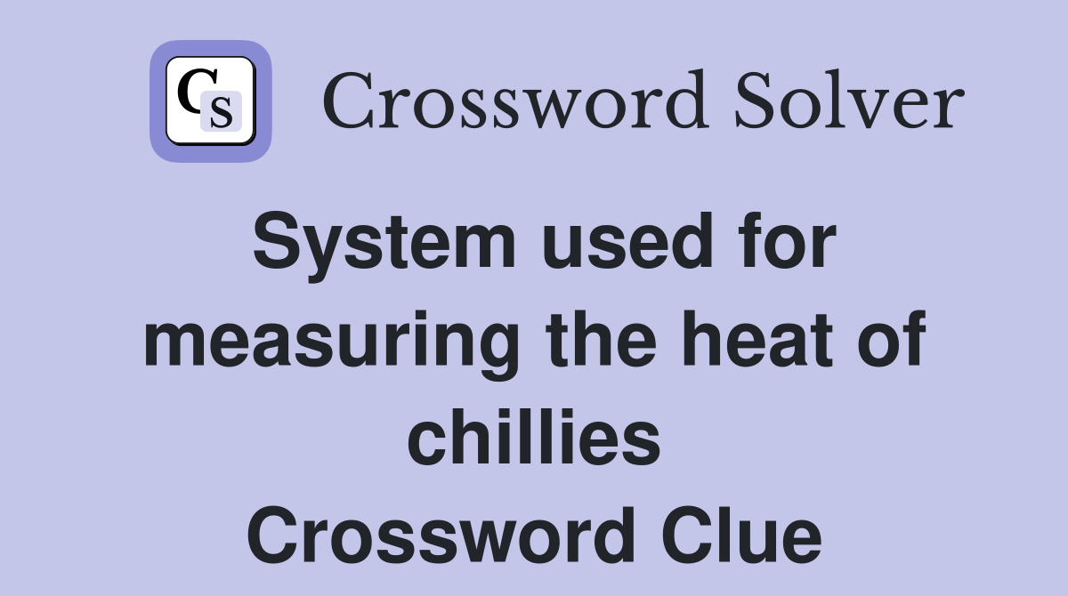 System used for measuring the heat of chillies Crossword Clue