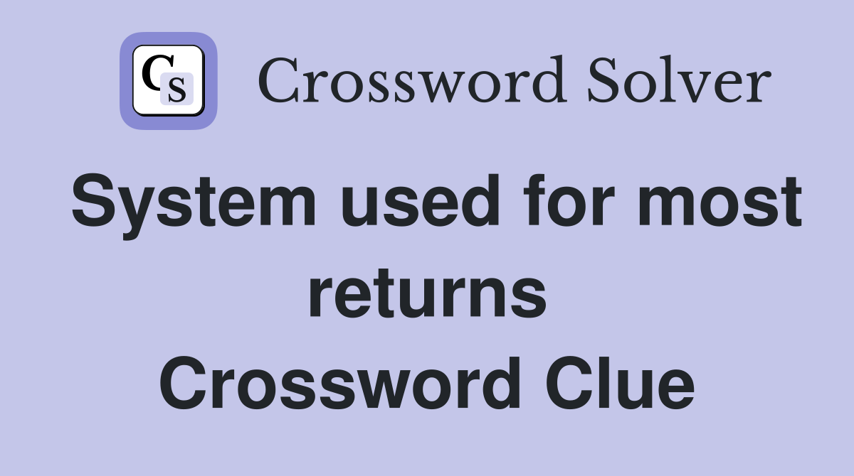 System used for most returns Crossword Clue