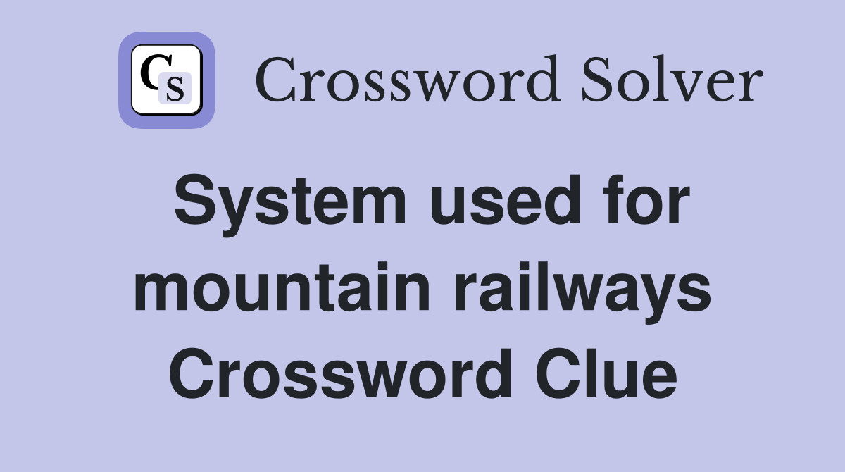 System used for mountain railways Crossword Clue