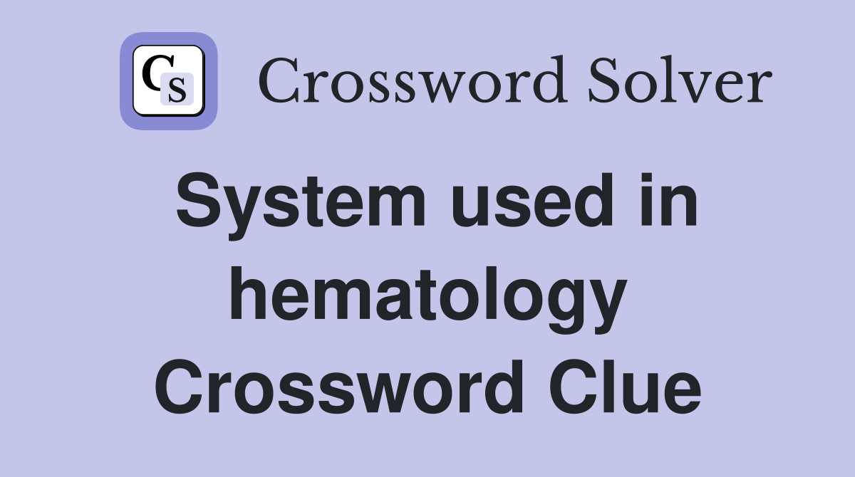 System used in hematology Crossword Clue