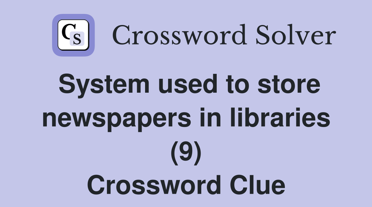 System used to store newspapers in libraries (9) Crossword Clue
