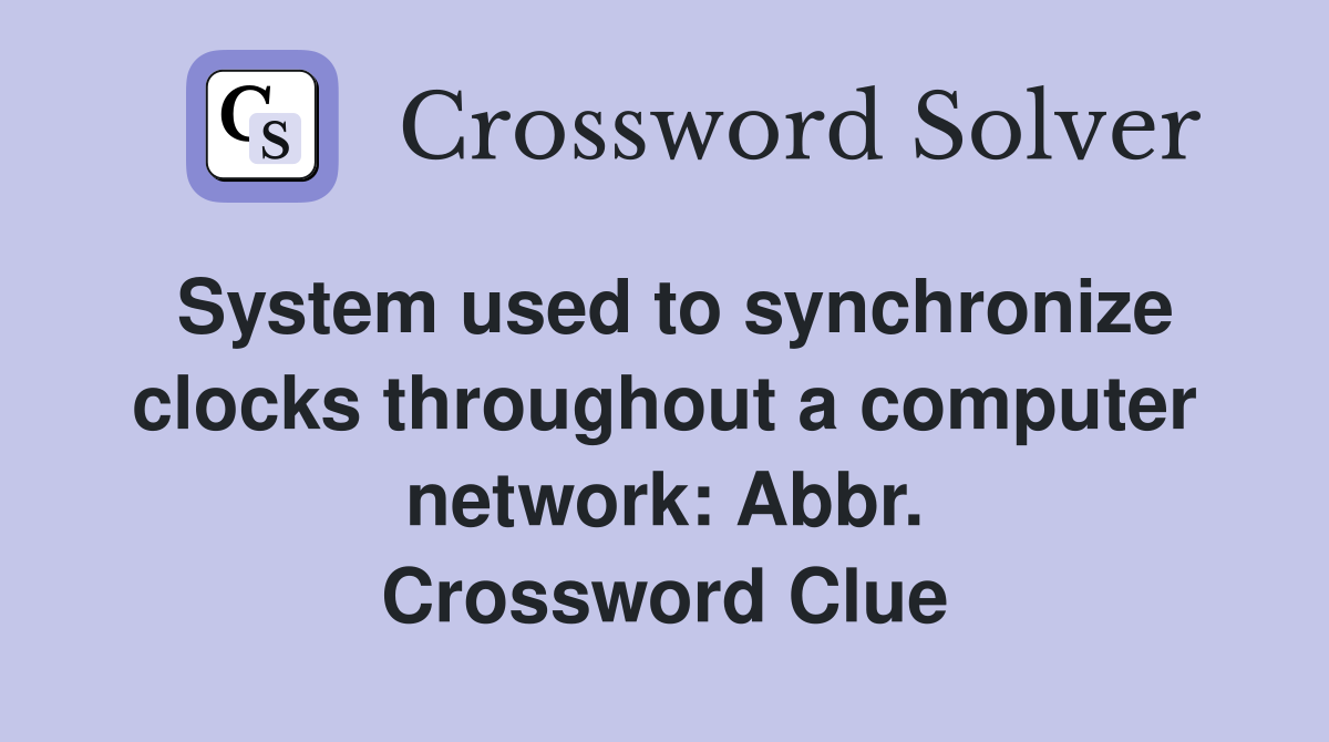 System used to synchronize clocks throughout a computer network: Abbr. Crossword Clue
