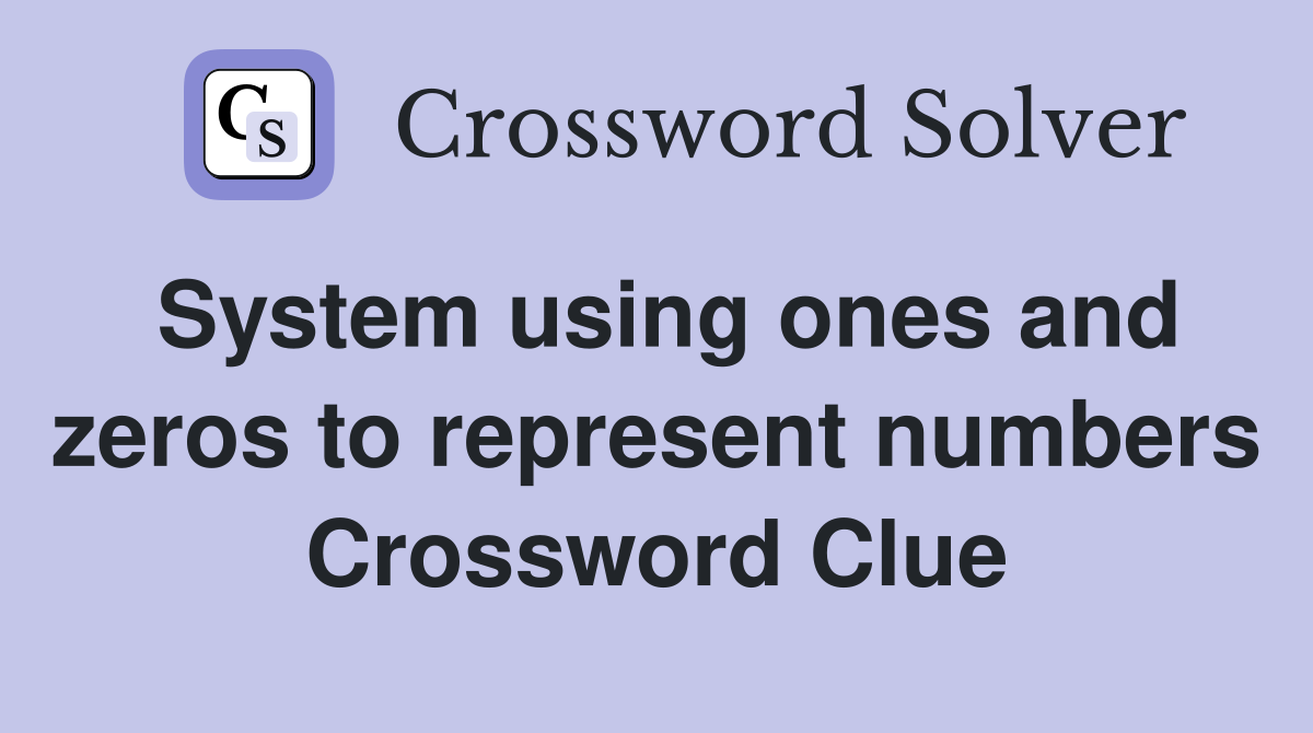 System using ones and zeros to represent numbers Crossword Clue