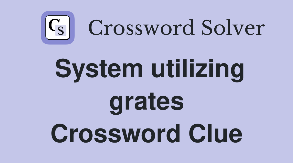 System utilizing grates Crossword Clue