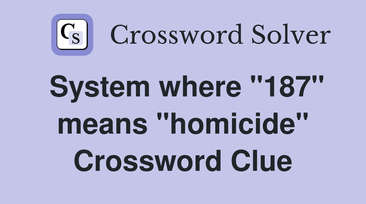 System where "187" means "homicide" Crossword Clue