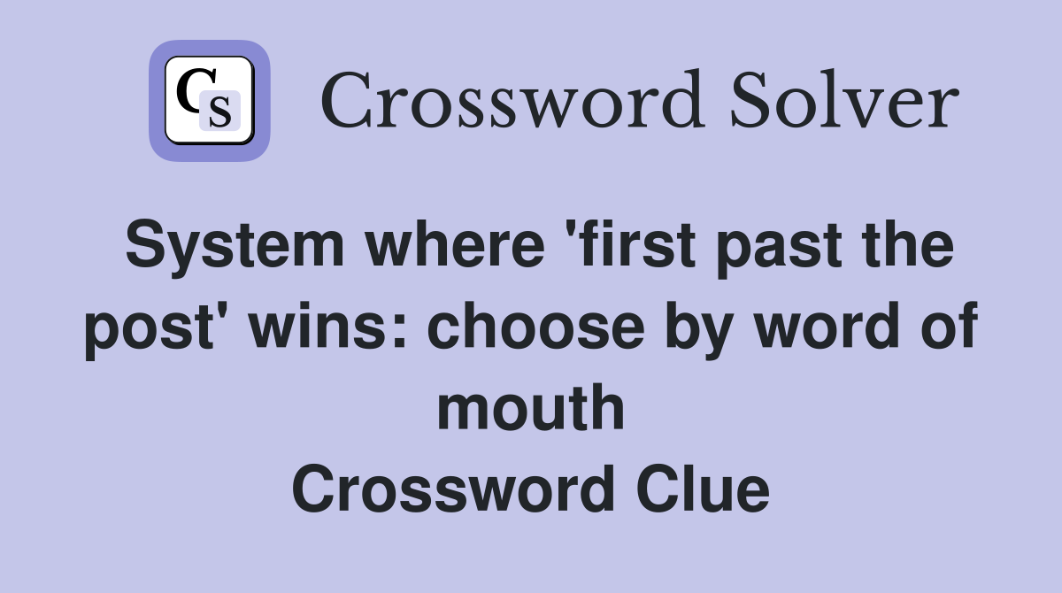 System where 'first past the post' wins: choose by word of mouth Crossword Clue