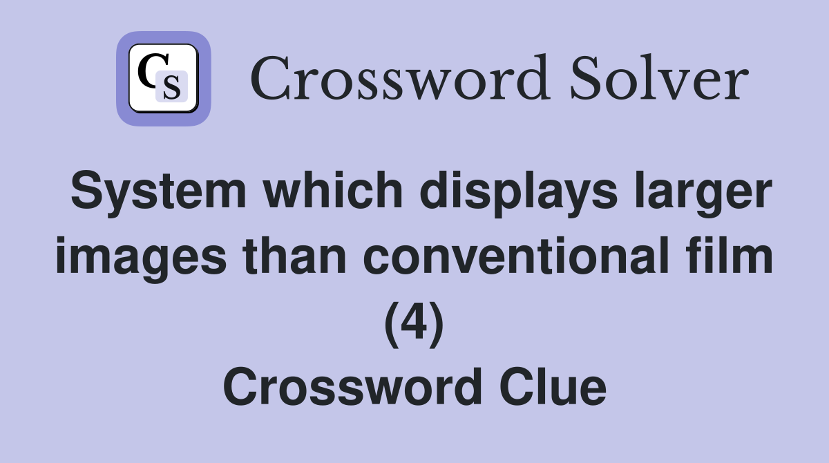 System which displays larger images than conventional film (4) Crossword Clue